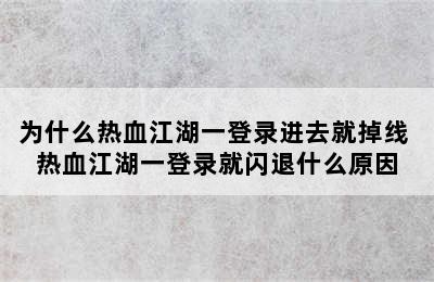 为什么热血江湖一登录进去就掉线 热血江湖一登录就闪退什么原因